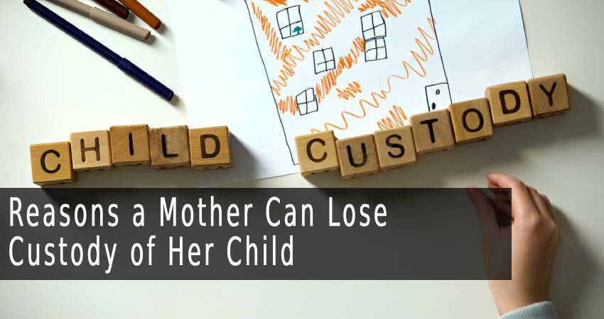Reasons a Mother Can Lose Custody of Her Child