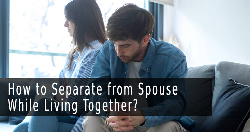 How to Separate from Spouse While Living Together
