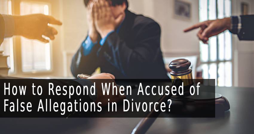 How to Respond When Accused of False Allegations in Divorce